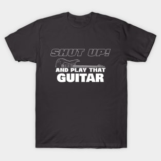 Shut up and play that guitar T-Shirt
